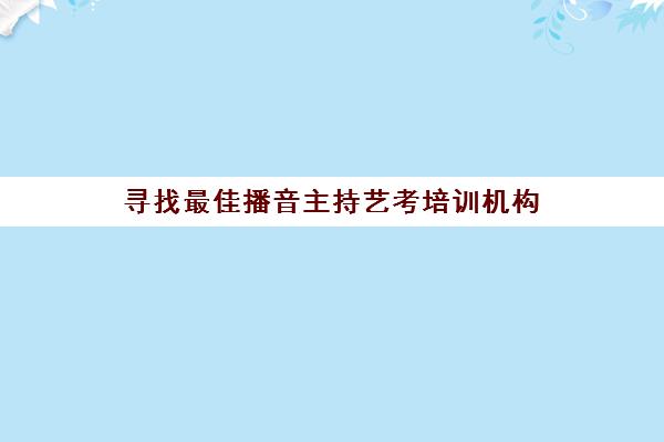 寻找最佳播音主持艺考培训机构