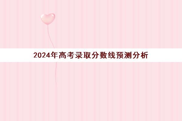 2024年高考录取分数线预测分析