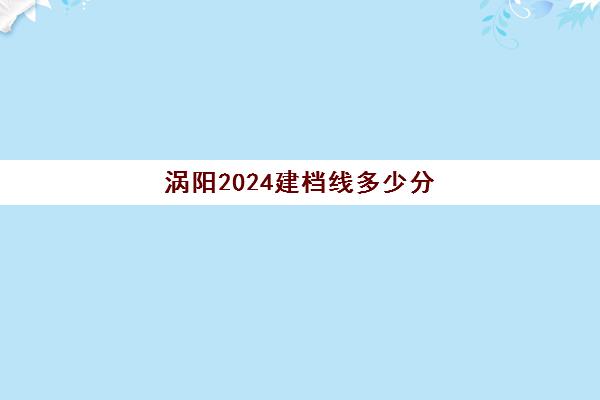 涡阳2024建档线多少分(中考过不了建档线怎么办)