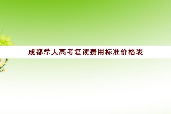 成都学大高考复读费用标准价格表(成都律师收费标准和方式)