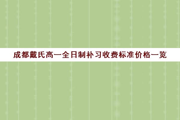 成都戴氏高一全日制补习收费标准价格一览