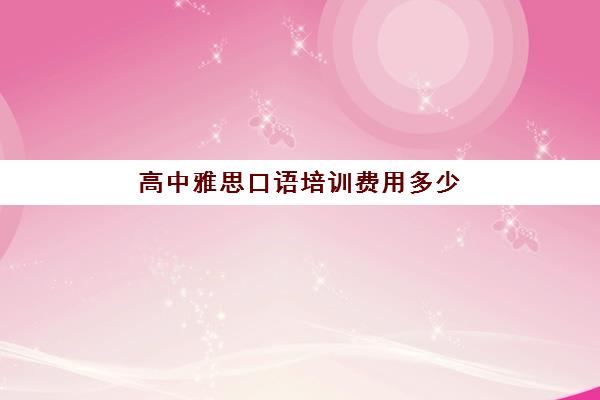 高中雅思口语培训费用多少(雅思口语班)