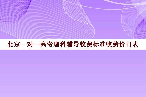 北京一对一高考理科辅导收费标准收费价目表(高二一对一价目表)