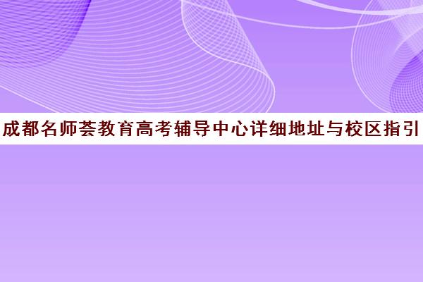 成都名师荟教育高考辅导中心详细地址与校区指引