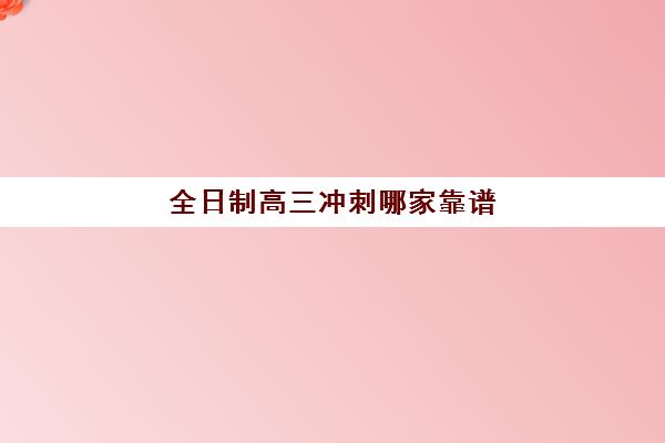 全日制高三冲刺哪家靠谱(高三全日制收费)