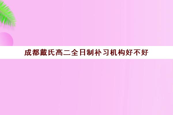 成都戴氏高二全日制补习机构好不好