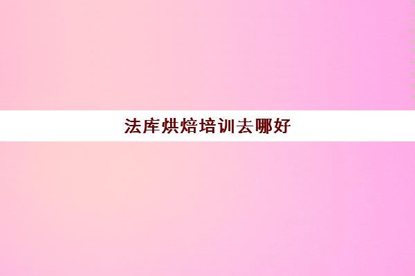 法库烘焙培训去哪好(沈阳烘焙培训学校)