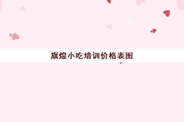 旗煌小吃培训价格表图(aa煌旗小吃培训学费价格表)