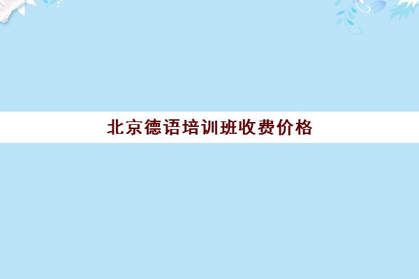 北京德语培训班收费价格(德语一对一培训多少钱)