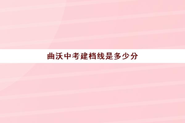 曲沃中考建档线是多少分(中考建档线多少分2023)