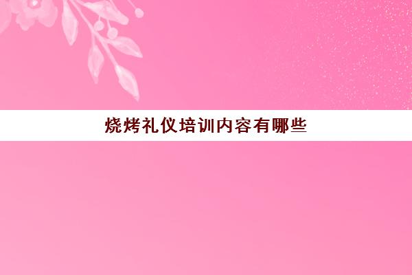 烧烤礼仪培训内容有哪些(保洁礼貌礼仪培训内容)