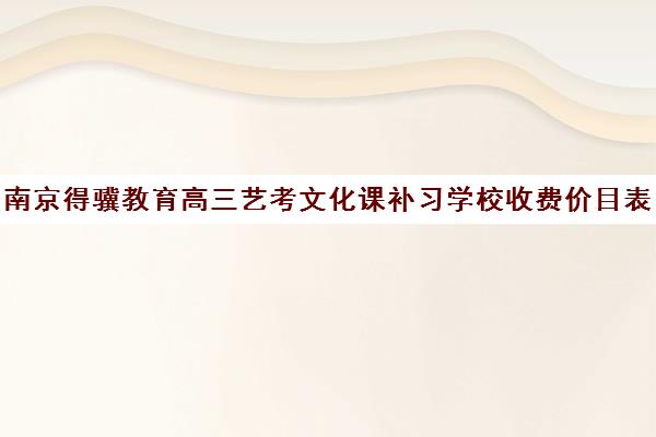 南京得骥教育高三艺考文化课补习学校收费价目表