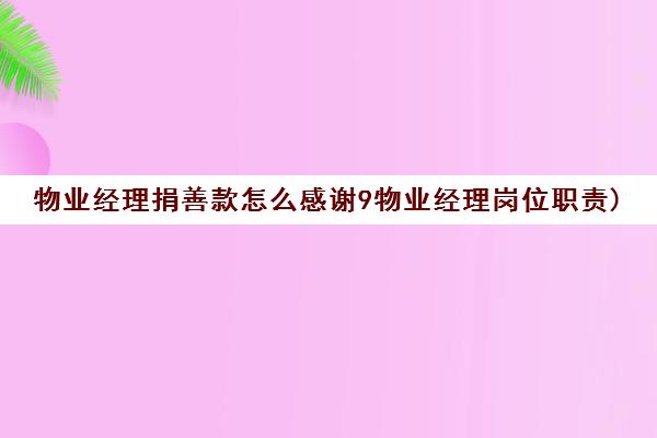 物业经理捐善款怎么感谢9物业经理岗位职责)