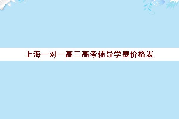 上海一对一高三高考辅导学费价格表(高中线上一对一辅导)