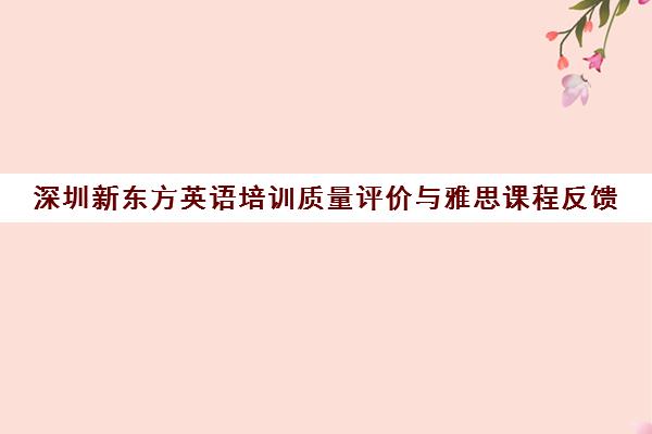 深圳新东方英语培训质量评价与雅思课程反馈