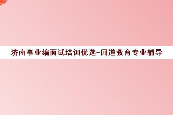 济南事业编面试培训优选-闻道教育专业辅导