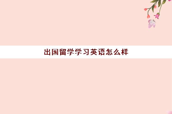 出国留学学习英语怎么样