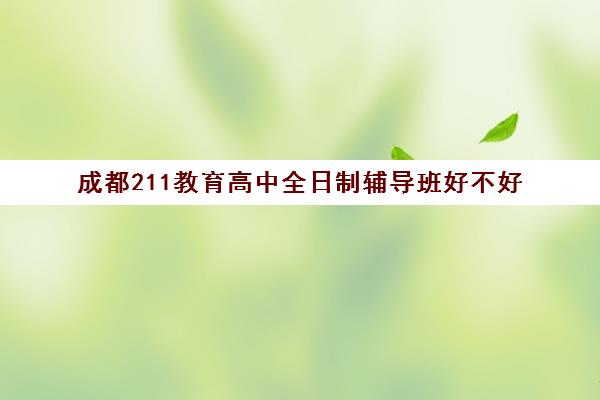 成都211教育高中全日制辅导班好不好(成都高三全日制培训机构排名)