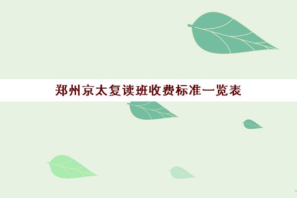 郑州京太复读班收费标准一览表(郑州十大复读学校)