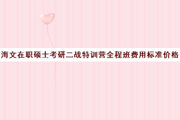 海文在职硕士考研二战特训营全程班费用标准价格表（海文考研学费一览表）