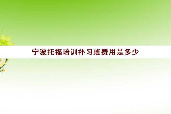 宁波托福培训补习班费用是多少