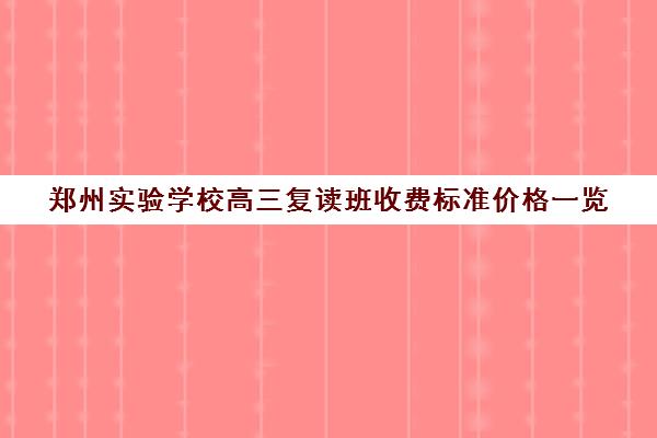 郑州实验学校高三复读班收费标准价格一览(郑州复读机构一年学费)