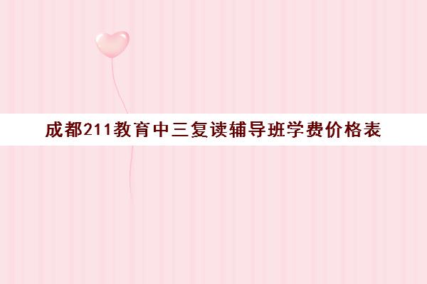 成都211教育中三复读辅导班学费价格表(四川复读学校收费标准)