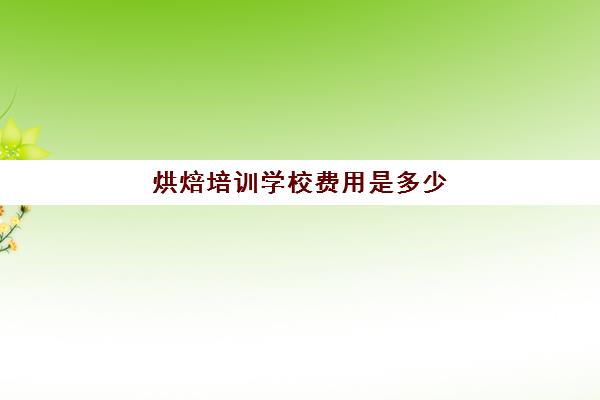 烘焙培训学校费用是多少(烘焙培训班就找王森)