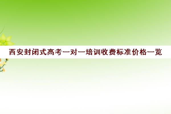 西安封闭式高考一对一培训收费标准价格一览(补课收费标准)