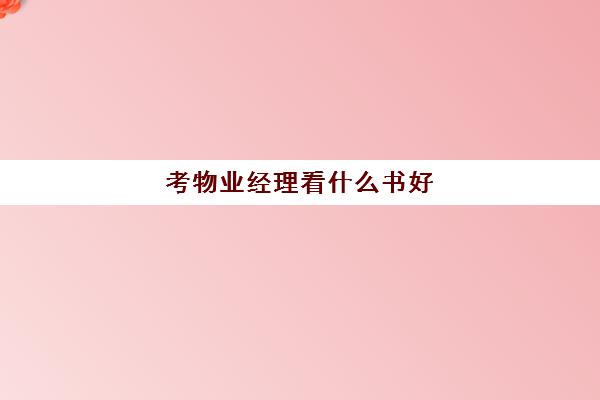 考物业经理看什么书好(物业经理任命书范本)