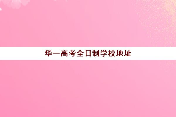 华一高考全日制学校地址(捷登高考全日制学校怎么样)