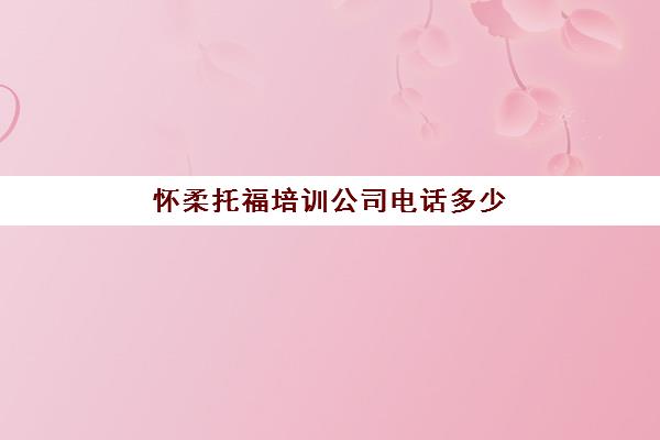 怀柔托福培训公司电话多少(北京托福培训班学费大概多少)