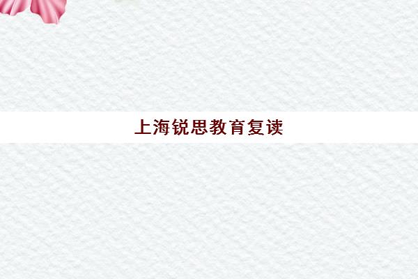 上海锐思教育复读（高三复读，高考复读）价格多少（2024高考不允许复读）