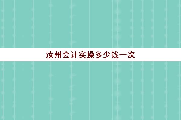 汝州会计实操多少钱一次(汝州市技校有哪些)