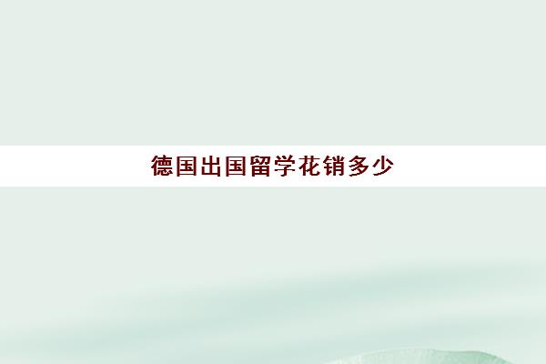 德国出国留学花销多少(德国留学一年费用40万)