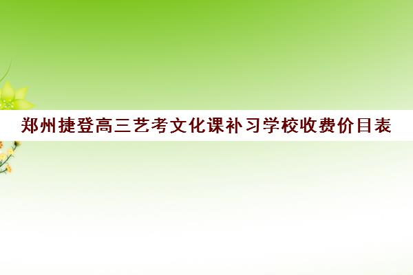 郑州捷登高三艺考文化课补习学校收费价目表