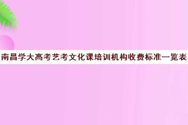 南昌学大高考艺考文化课培训机构收费标准一览表(艺考培训班舞蹈艺考培训课程)