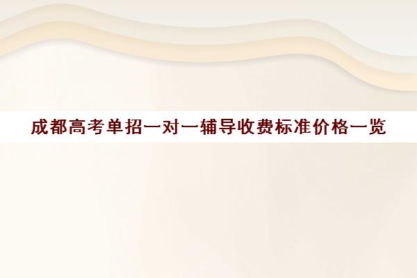 成都高考单招一对一辅导收费标准价格一览(四川单招学校学费表)