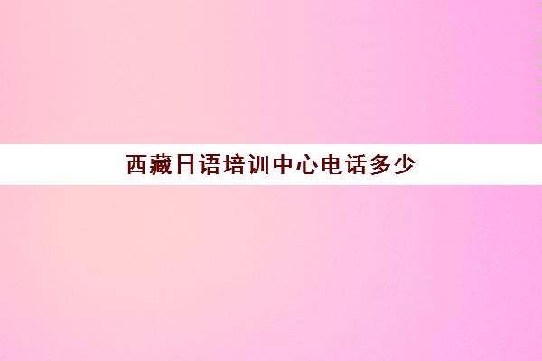 西藏日语培训中心电话多少