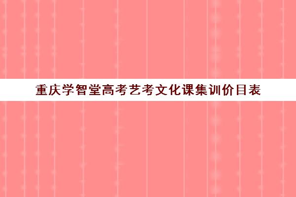 重庆学智堂高考艺考文化课集训价目表(艺考)