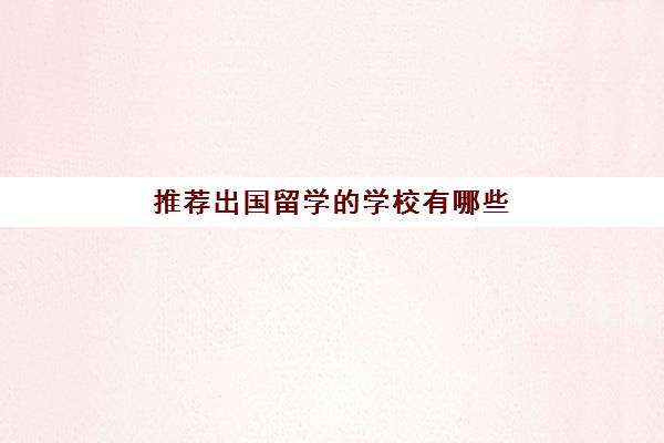 推荐出国留学的学校有哪些(国外留学学校)