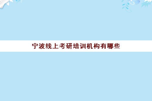 宁波线上考研培训机构有哪些(杭州最厉害考研培训机构)