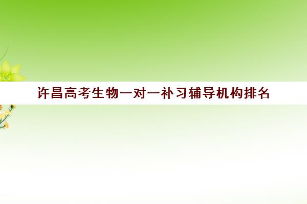 许昌高考生物一对一补习辅导机构排名