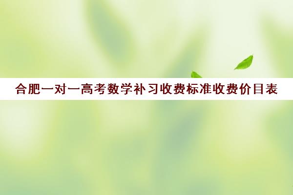 合肥一对一高考数学补习收费标准收费价目表