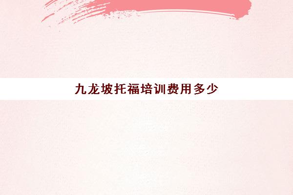 九龙坡托福培训费用多少(托福培训收费标准)