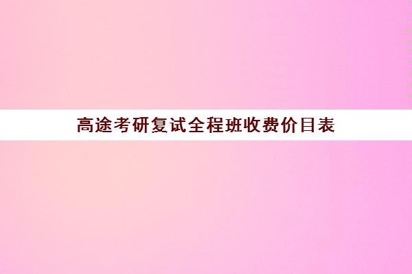 高途考研复试全程班收费价目表（研途考研报班价格一览表）