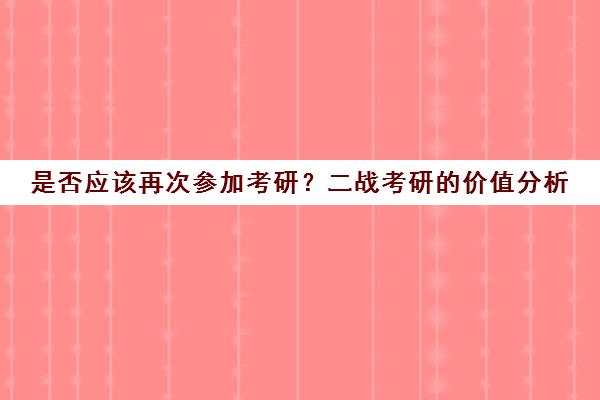 是否应该再次参加考研？二战考研的价值分析