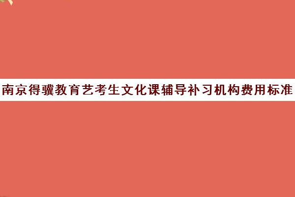 南京得骥教育艺考生文化课辅导补习机构费用标准价格表