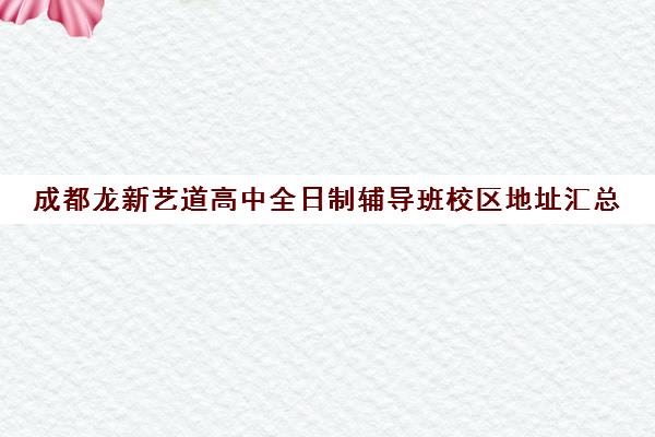 成都龙新艺道高中全日制辅导班校区地址汇总(成都十大艺考培训学校)