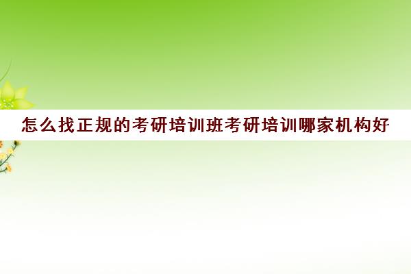 怎么找正规考研培训班考研培训哪家机构好()